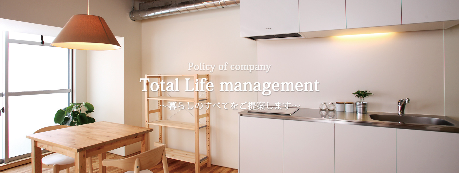 Policy of company Total life management 暮らしのすべてをご提案します
